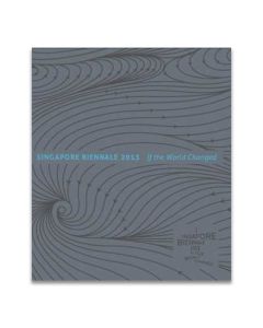 Singapore Biennale 2013: If the World Changed Catalogue