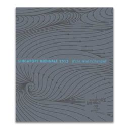 Singapore Biennale 2013: If the World Changed Catalogue